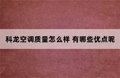 科龙空调质量怎么样 有哪些优点呢